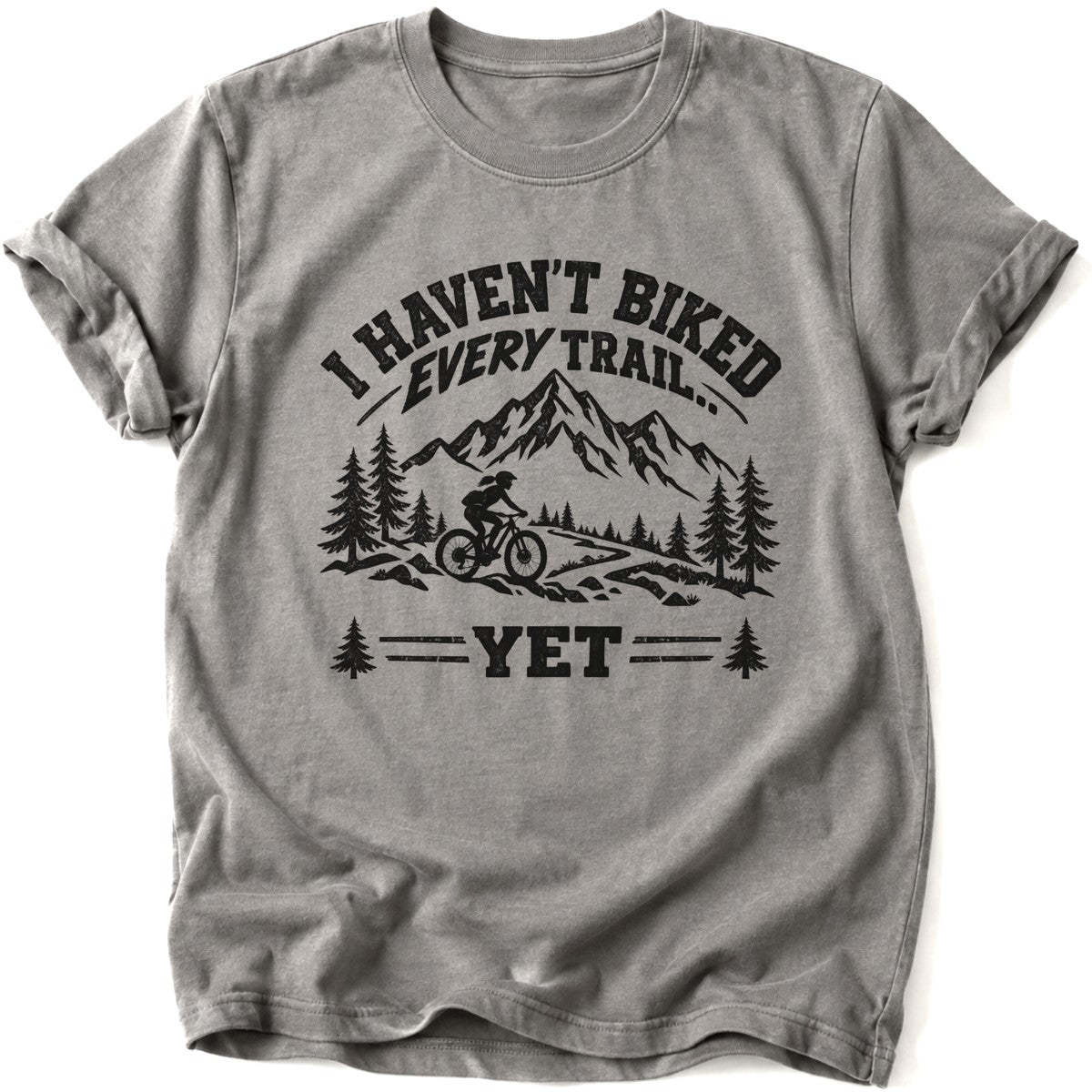 I Haven't Biked Every Trail T-Shirt - AspenCrestOutdoors