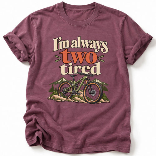 I'm Always Two Tired T-Shirt - AspenCrestOutdoors