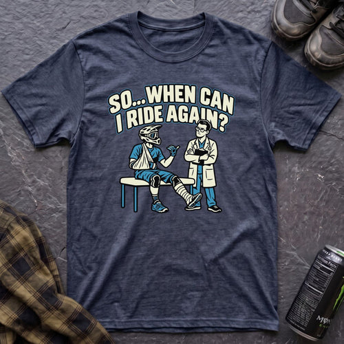 So When Can I Ride Again T-Shirt - AspenCrestOutdoors